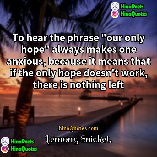 Lemony Snicket Quotes | To hear the phrase "our only hope"